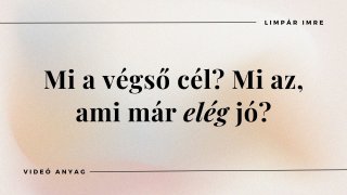 Mi a végső cél? Mi az, ami már elég jó?