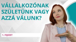 Vállalkozónak születünk vagy azzá válunk?